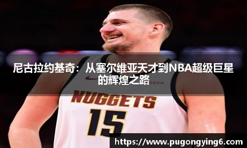 尼古拉约基奇：从塞尔维亚天才到NBA超级巨星的辉煌之路